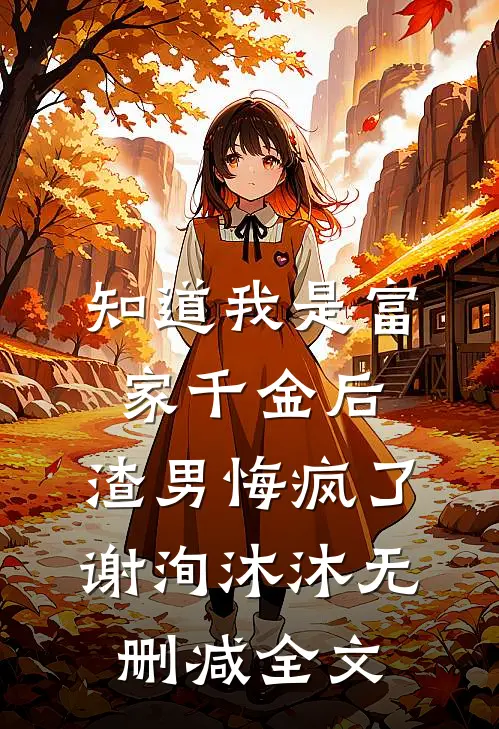 知道我是富家千金后，渣男悔疯了谢洵沐沐无删减全文