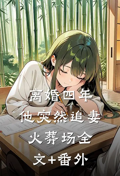离婚四年，他突然追妻火葬场全文+番外