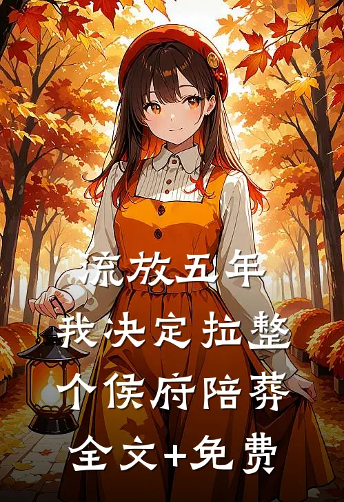 流放五年，我决定拉整个侯府陪葬全文+免费
