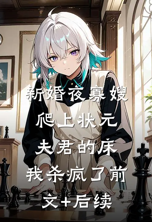 新婚夜寡嫂爬上状元夫君的床，我杀疯了前文+后续