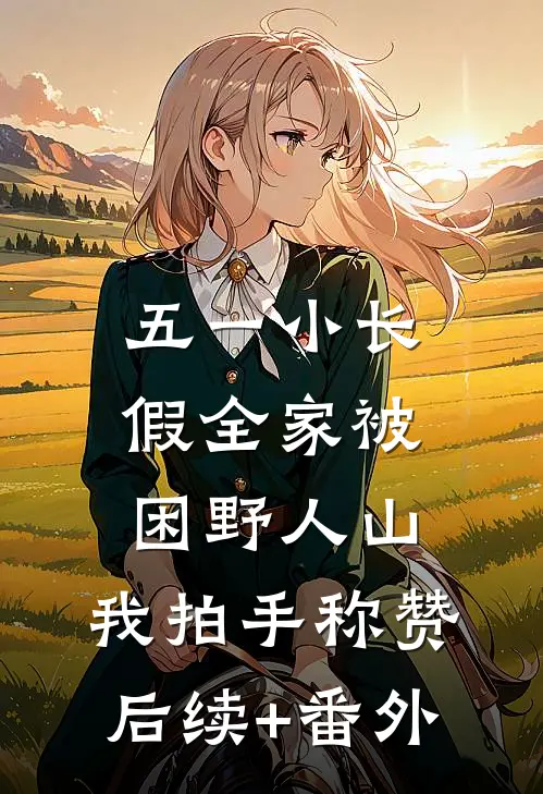 五一小长假全家被困野人山，我拍手称赞后续+番外