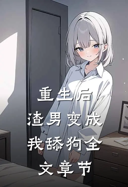 重生后,渣男变成我舔狗全文章节免费阅读