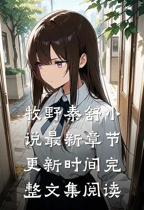 牧野秦舒小说最新章节更新时间完整文集阅读