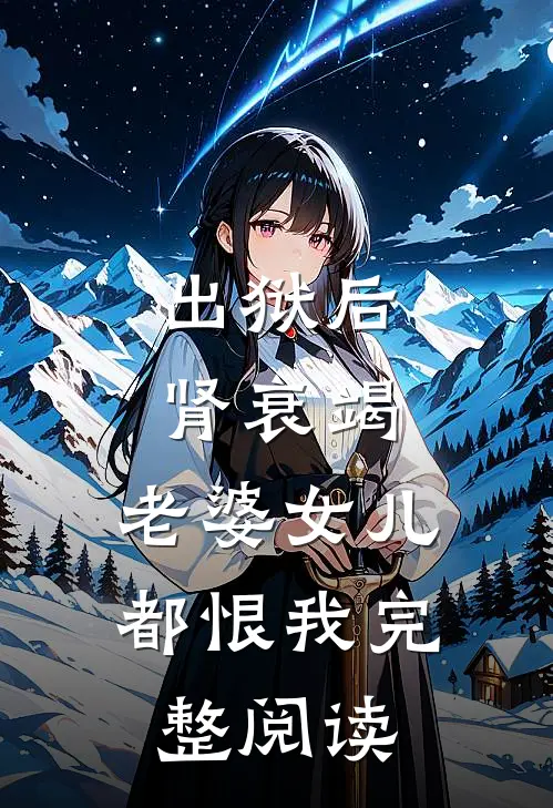 出狱后肾衰竭，老婆女儿都恨我完整阅读