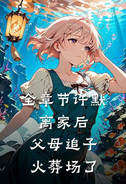 全章节许默:离家后，父母追子火葬场了