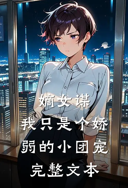 嫡女谋：我只是个娇弱的小团宠完整文本
