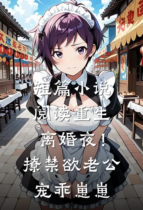 短篇小说阅读重生离婚夜！撩禁欲老公宠乖崽崽