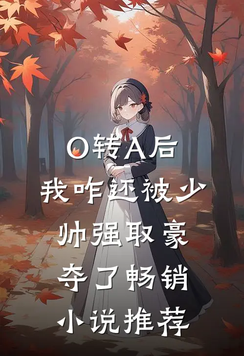 O转A后，我咋还被少帅强取豪夺了畅销小说推荐
