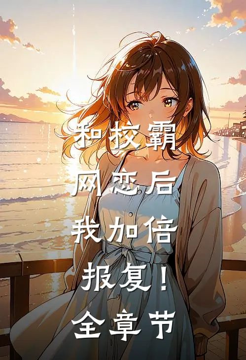 和校霸网恋后，我加倍报复！全章节