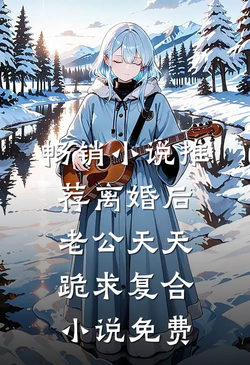 畅销小说推荐离婚后老公天天跪求复合小说免费