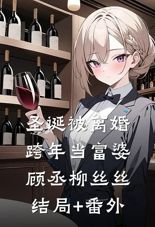 圣诞被离婚，跨年当富婆顾丞柳丝丝结局+番外