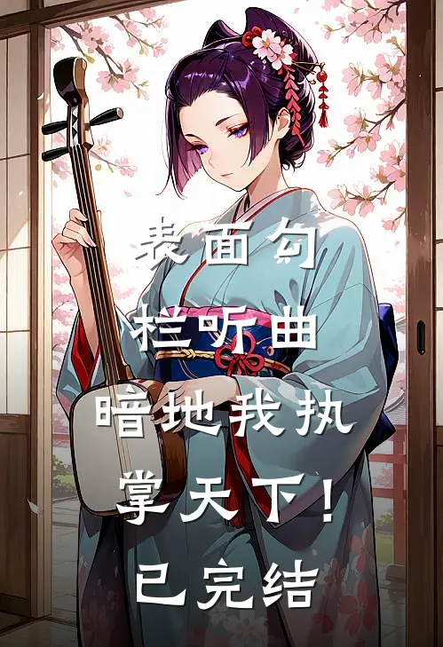 表面勾栏听曲，暗地我执掌天下！已完结