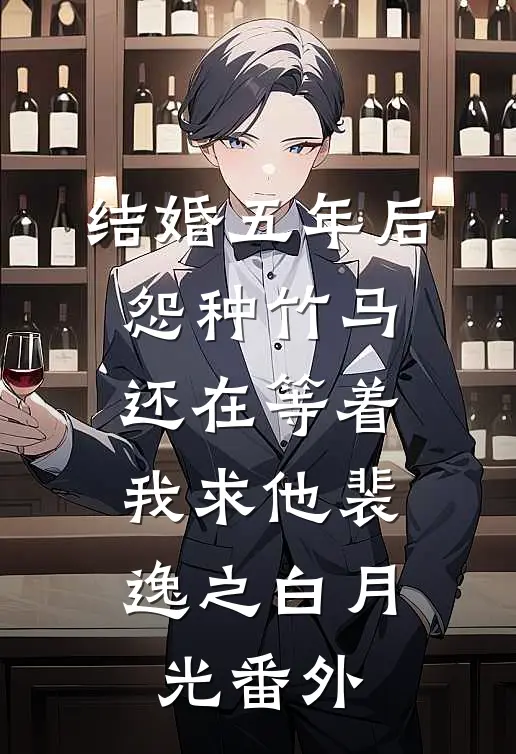 结婚五年后，怨种竹马还在等着我求他裴逸之白月光番外