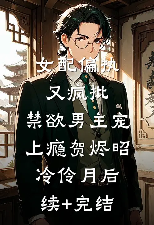 女配偏执又疯批，禁欲男主宠上瘾贺烬昭冷伶月后续+完结