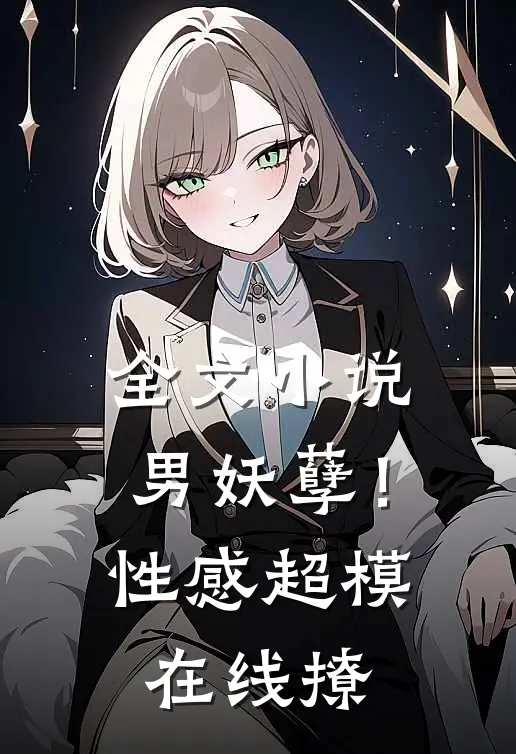 全文小说男妖孽！性感超模在线撩