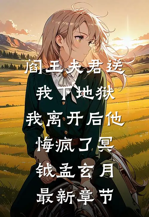 阎王夫君送我下地狱，我离开后他悔疯了冥钺孟玄月最新章节