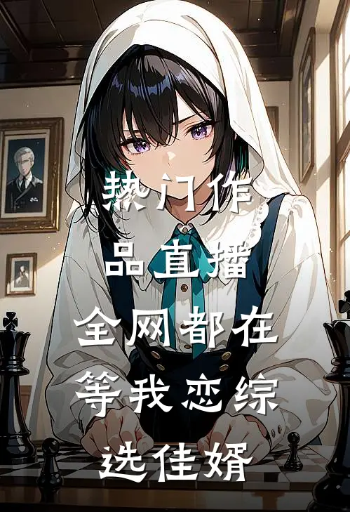 热门作品直播：全网都在等我恋综选佳婿