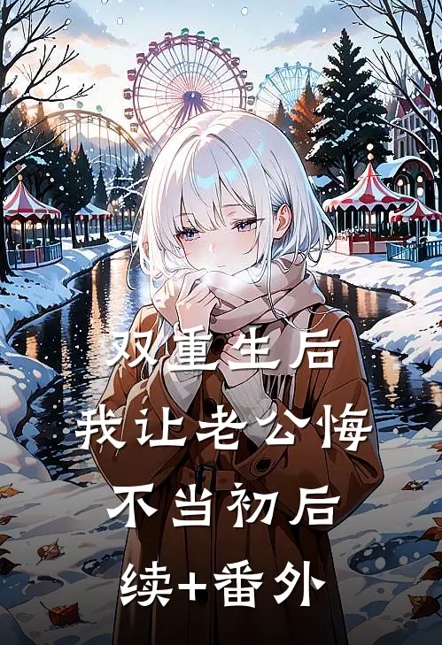 双重生后，我让老公悔不当初后续+番外