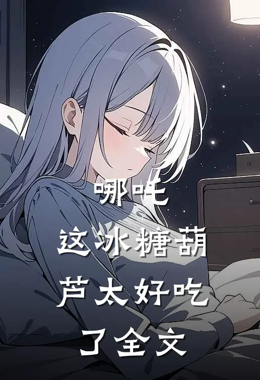 哪吒：这冰糖葫芦太好吃了全文