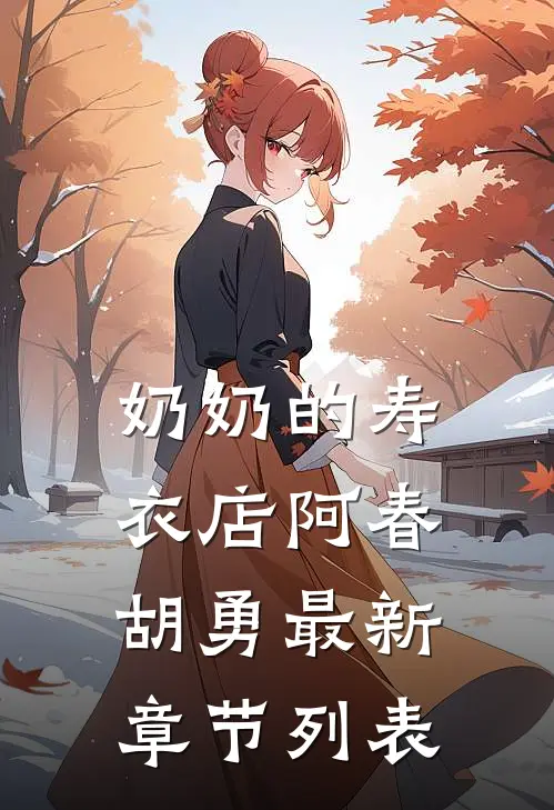 奶奶的寿衣店阿春胡勇最新章节列表