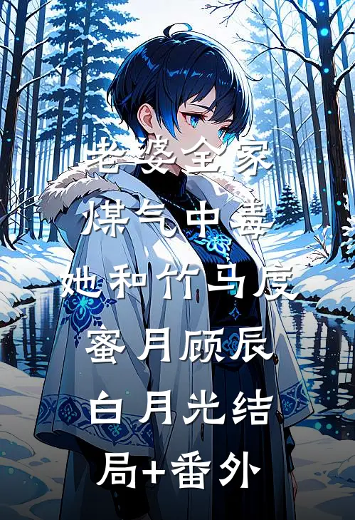 老婆全家煤气中毒，她和竹马度蜜月顾辰白月光结局+番外