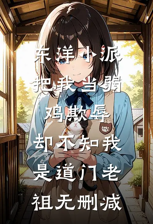 东洋小派把我当弱鸡欺辱，却不知我是道门老祖无删减