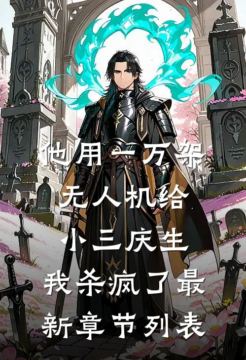 他用一万架无人机给小三庆生，我杀疯了最新章节列表
