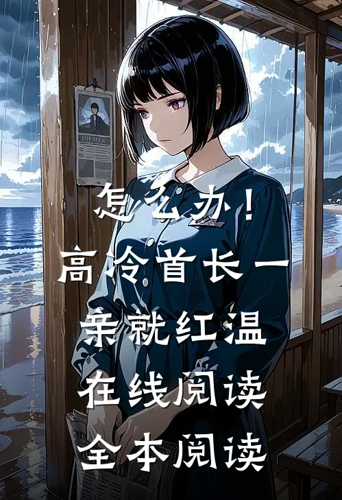怎么办！高冷首长一亲就红温在线阅读全本阅读