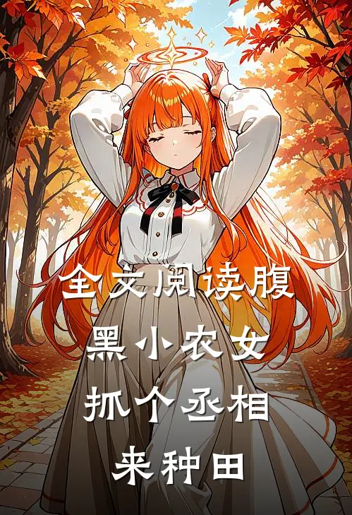 全文阅读腹黑小农女：抓个丞相来种田