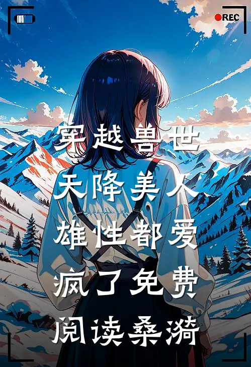 穿越兽世：天降美人，雄性都爱疯了免费阅读桑漪