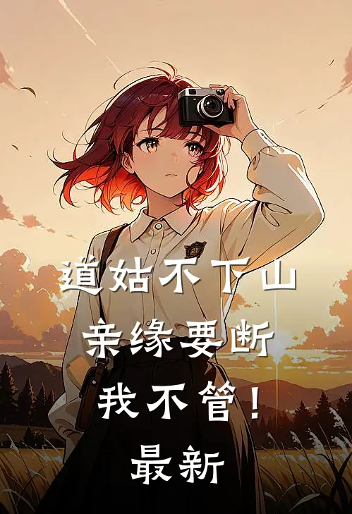 道姑不下山，亲缘要断我不管！最新