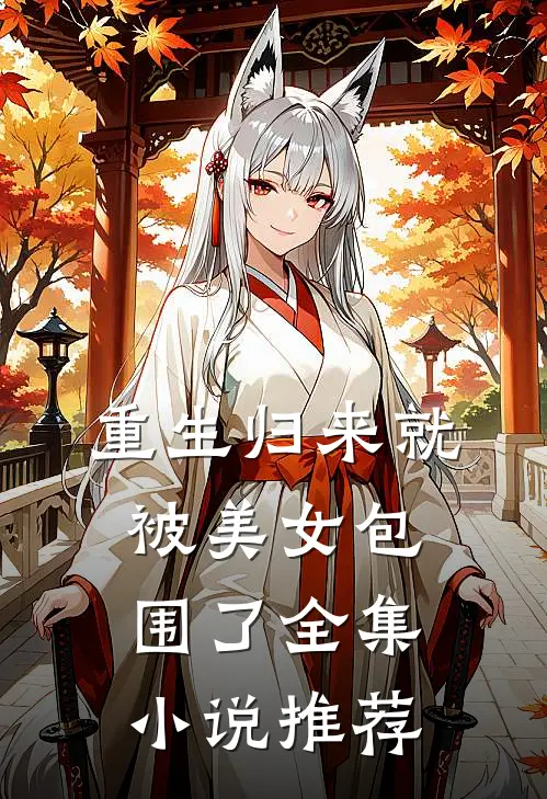 重生归来就被美女包围了全集小说推荐