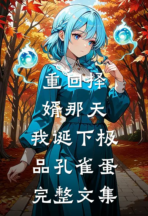 重回择婿那天，我诞下极品孔雀蛋完整文集