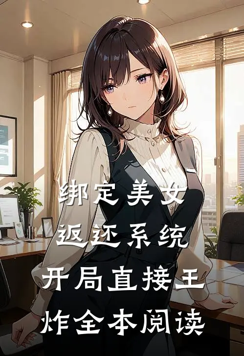 绑定美女返还系统，开局直接王炸全本阅读