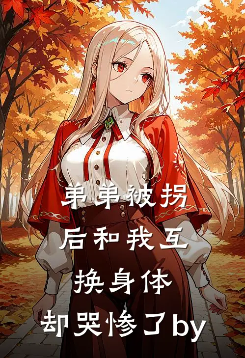 弟弟被拐后和我互换身体，却哭惨了by