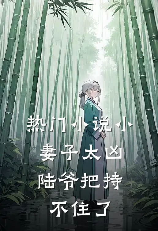 热门小说小妻子太凶，陆爷把持不住了