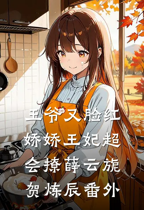 王爷又脸红，娇娇王妃超会撩薛云旎贺炼辰番外