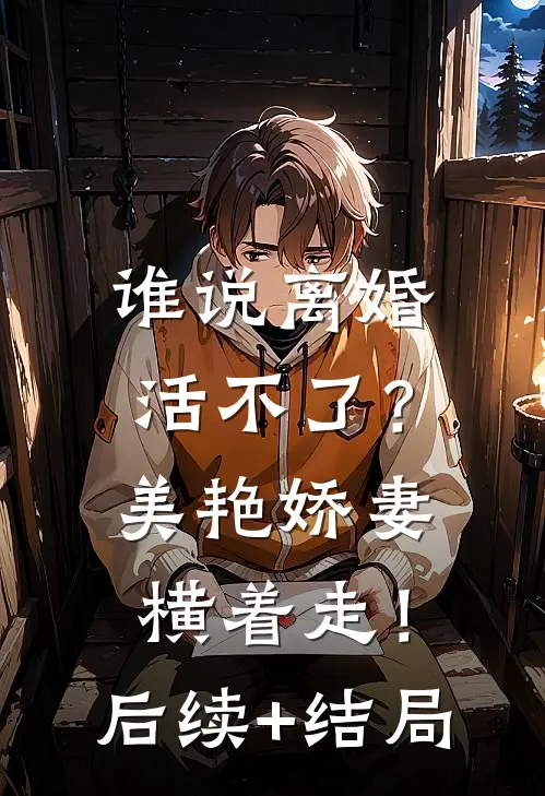 谁说离婚活不了？美艳娇妻横着走！后续+结局