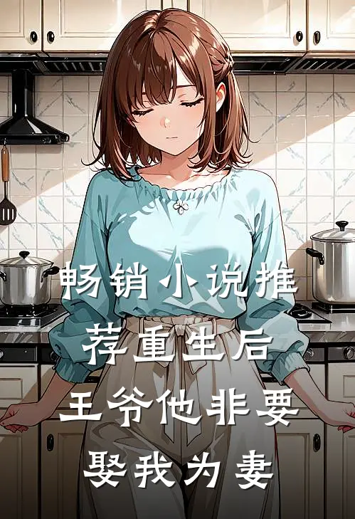 畅销小说推荐重生后，王爷他非要娶我为妻