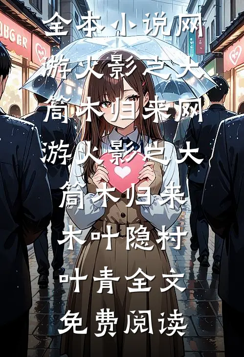 全本小说网游火影之大筒木归来网游火影之大筒木归来木叶隐村叶青全文免费阅读