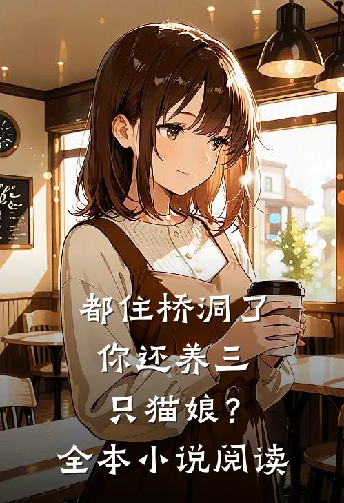 都住桥洞了,你还养三只猫娘?全本阅读