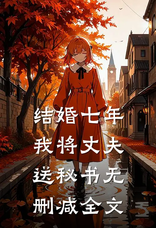 结婚七年，我将丈夫送秘书无删减全文