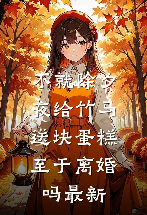 不就除夕夜给竹马送块蛋糕，至于离婚吗最新