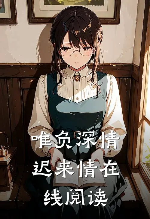 唯负深情迟来情在线阅读