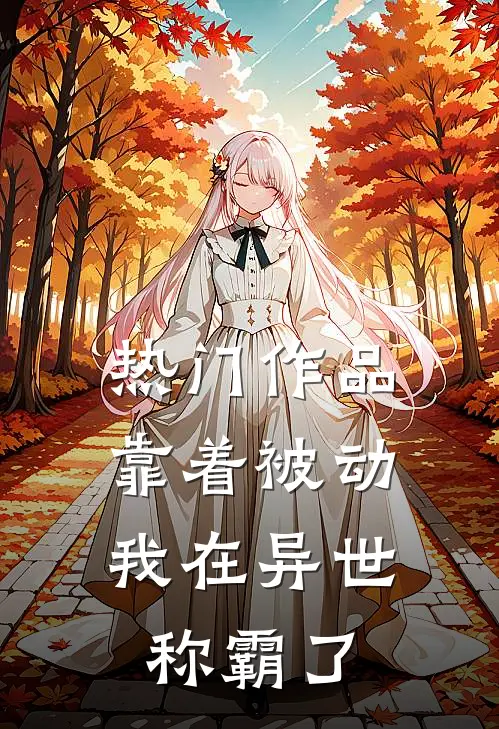 热门作品靠着被动，我在异世称霸了