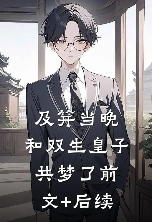 及笄当晚，和双生皇子共梦了前文+后续