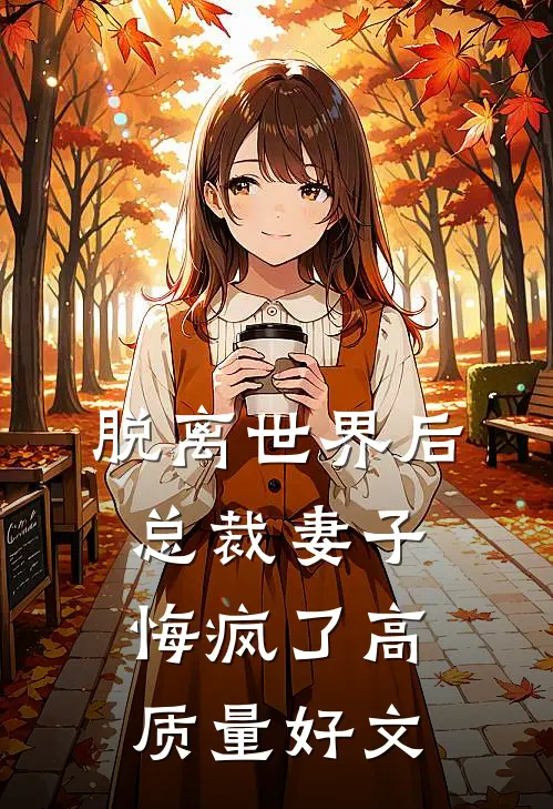 脱离世界后，总裁妻子悔疯了高质量好文