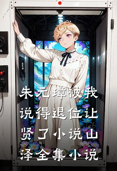 朱元璋被我说得退位让贤了小说山泽全集小说