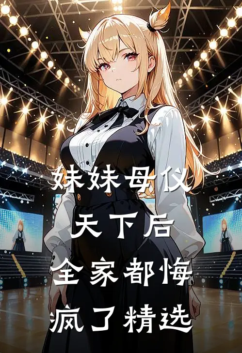 妹妹母仪天下后，全家都悔疯了精选
