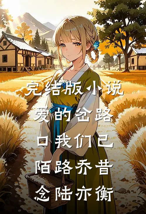 完结版小说爱的岔路口我们已陌路乔昔念陆亦衡